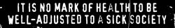 it is no mark of health to be well-adjusted to a sick society